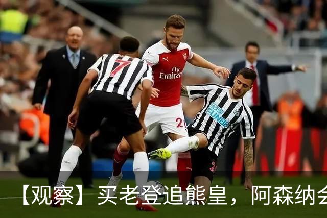 【观察】买老登追熊皇，阿森纳会有一个超级夏窗吗？