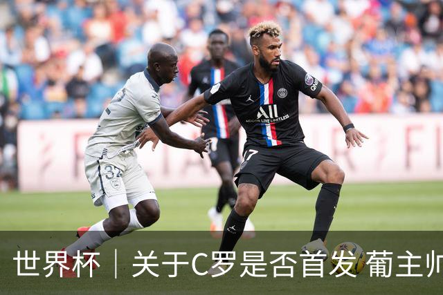 世界杯｜关于C罗是否首发 葡主帅打起“太极”