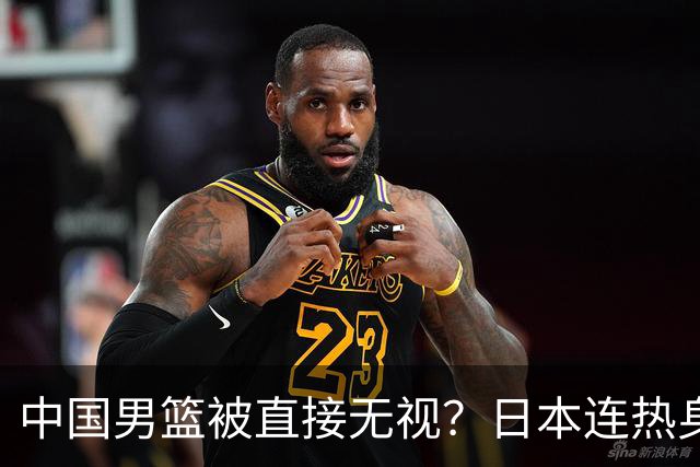 中国男篮被直接无视？日本连热身赛都不打了：郭士强这下压力大了