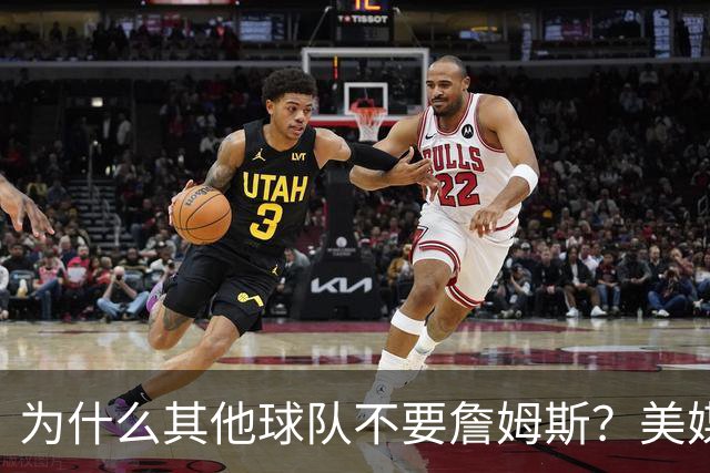 为什么其他球队不要詹姆斯？美媒：詹姆斯将为费城带来3亿收入