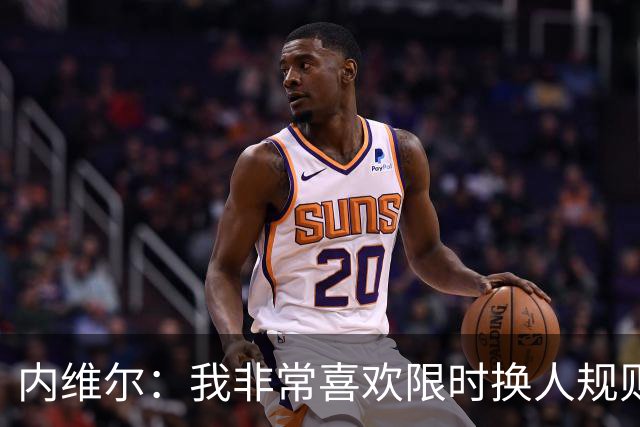 内维尔：我非常喜欢限时换人规则，因为看球员慢吞吞离场让人恼火