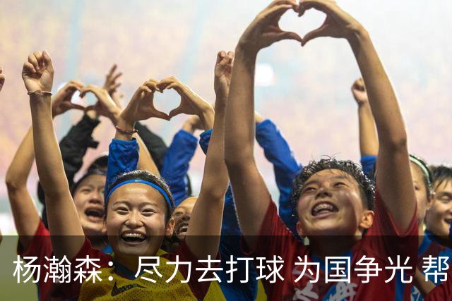 杨瀚森：尽力去打球 为国争光 帮助中国男篮进奥运会是我的目标