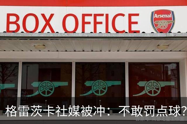 格雷茨卡社媒被冲：不敢罚点球？没种！为什么躲在塔后面？丢人…