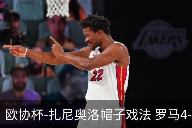 欧协杯-扎尼奥洛帽子戏法 罗马4-0大胜翻盘晋级