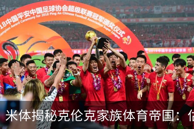 米体揭秘克伦克家族体育帝国：估值超210亿美元 夺英超+超级碗
