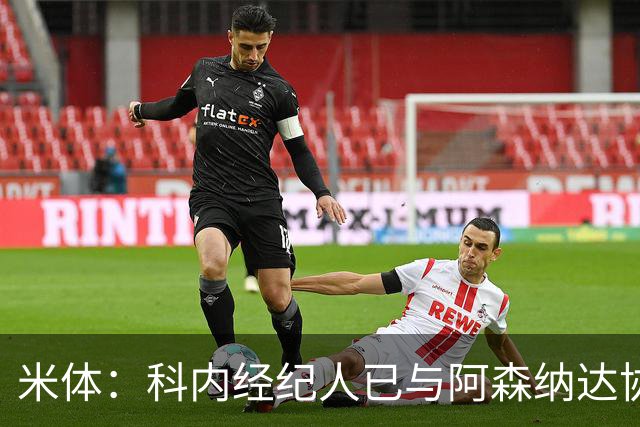 米体：科内经纪人已与阿森纳达协议，罗马要价5000万欧才放人
