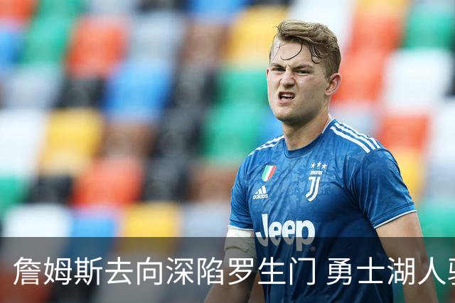 詹姆斯去向深陷罗生门 勇士湖人骑士各有难处？