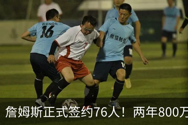 詹姆斯正式签约76人！两年800万超值，带动超2.5亿美元经济收入