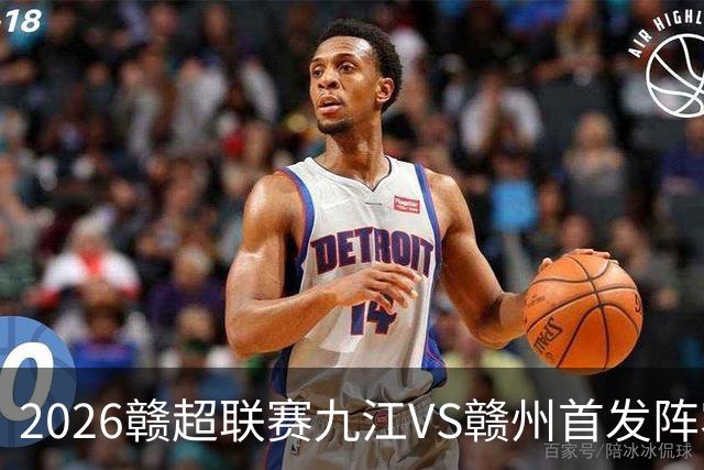 2026赣超联赛九江VS赣州首发阵容分析：谁能笑到最后？