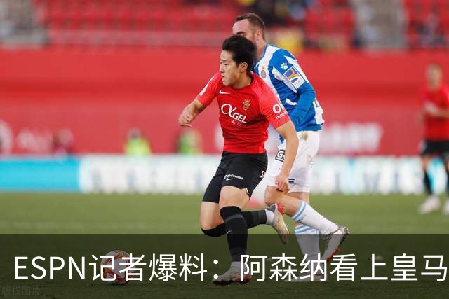 ESPN记者爆料：阿森纳看上皇马不止维尼修斯，另有四将成候选