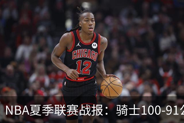 NBA夏季联赛战报：骑士100-91公牛取NBA夏季联赛3连胜，马利克-托马斯24+2+2